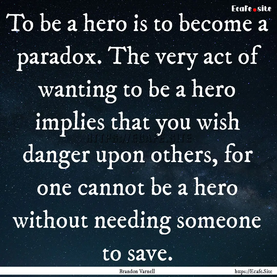 To be a hero is to become a paradox. The.... : Quote by Brandon Varnell