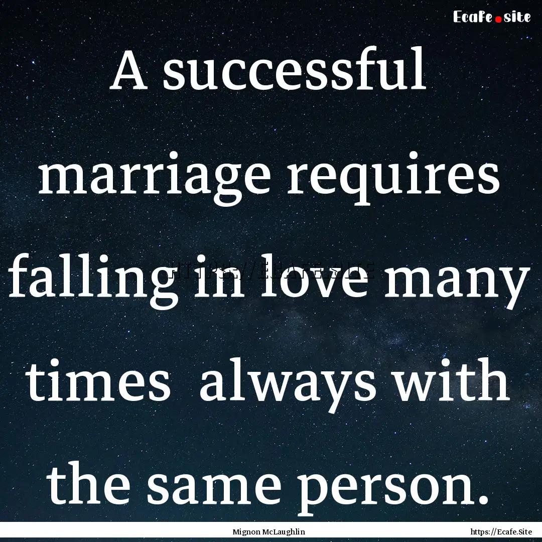 A successful marriage requires falling in.... : Quote by Mignon McLaughlin