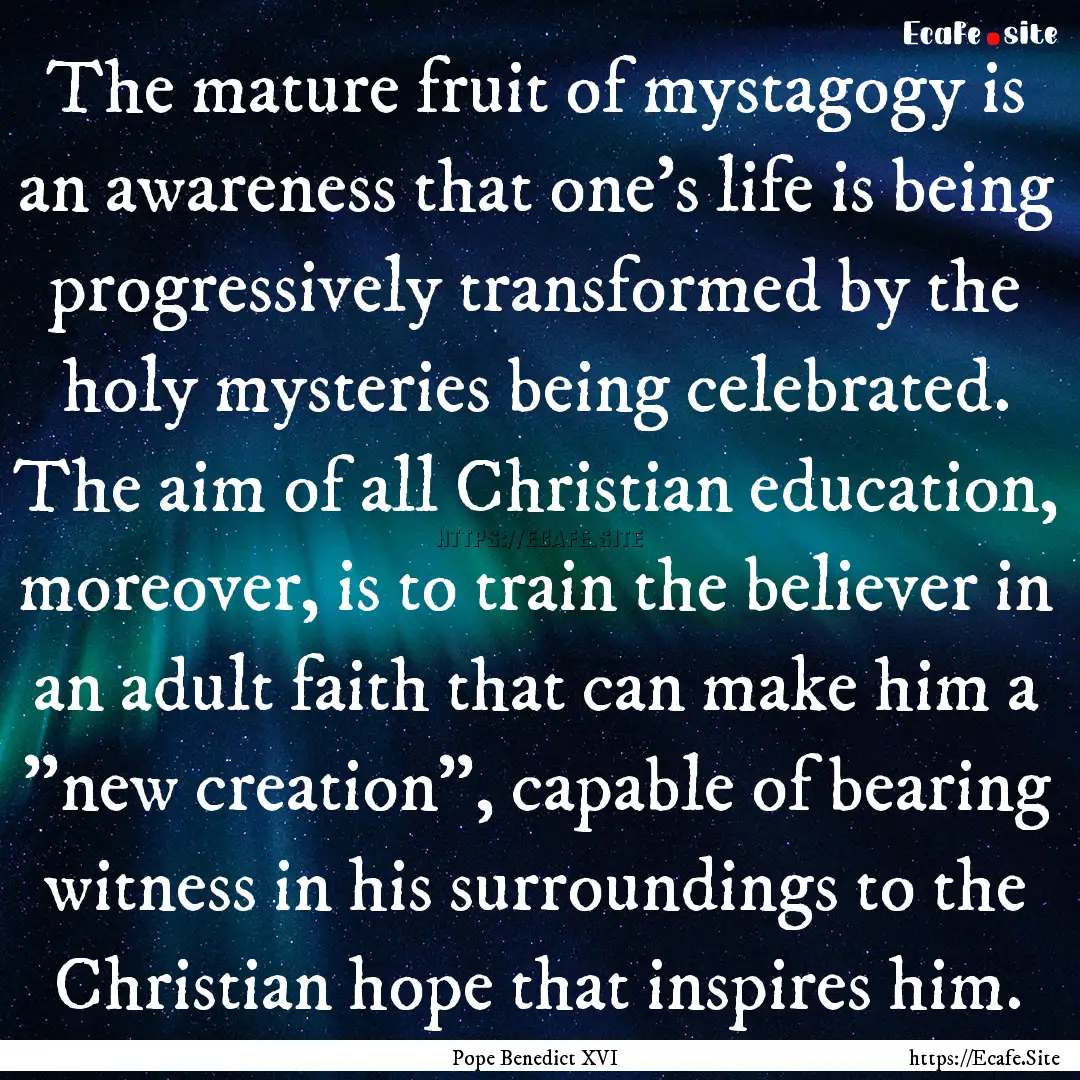 The mature fruit of mystagogy is an awareness.... : Quote by Pope Benedict XVI