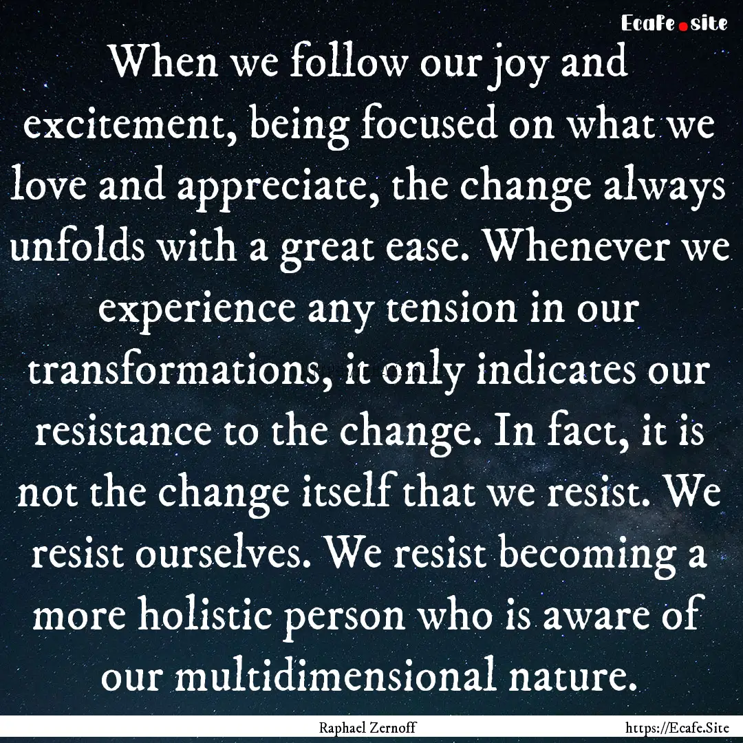 When we follow our joy and excitement, being.... : Quote by Raphael Zernoff