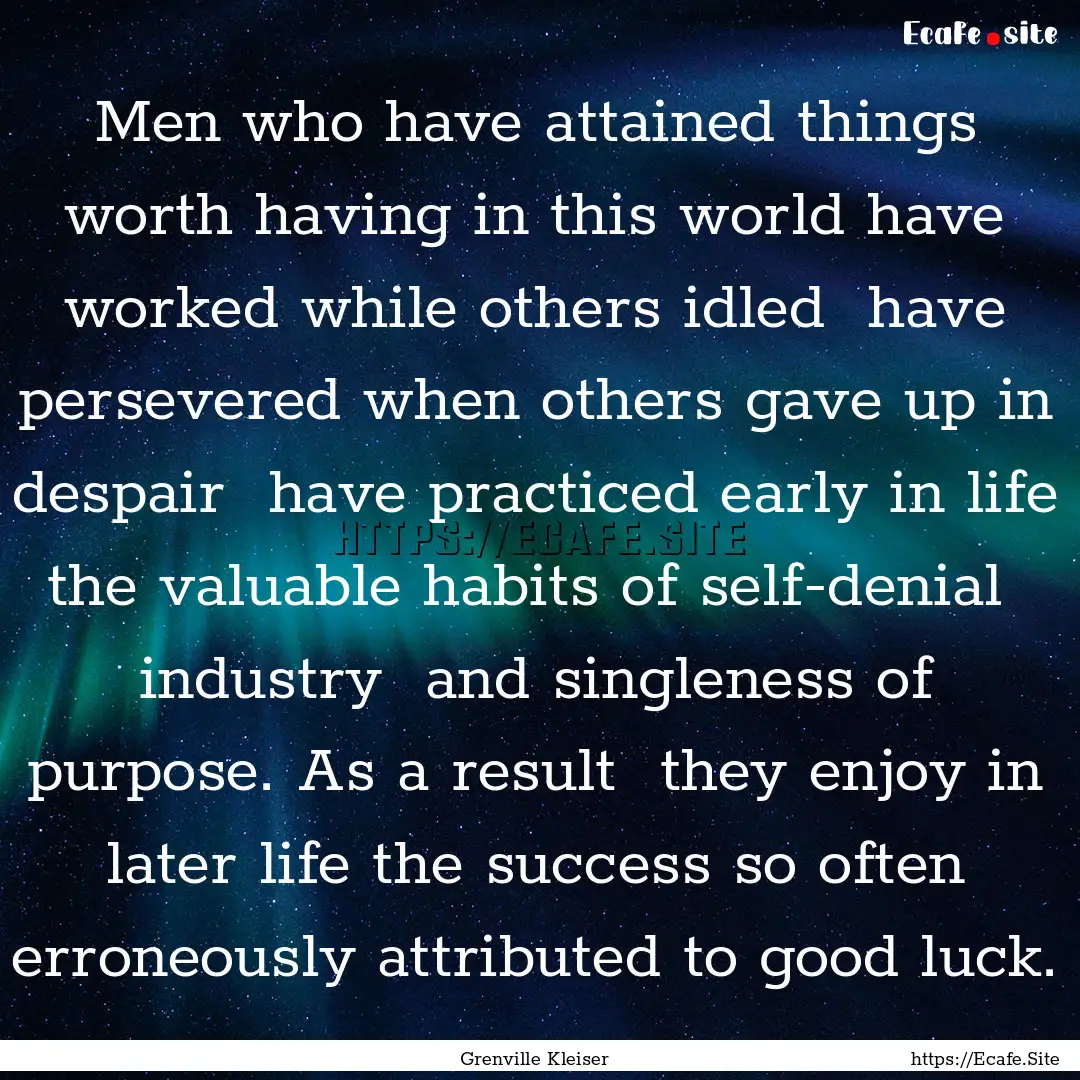 Men who have attained things worth having.... : Quote by Grenville Kleiser