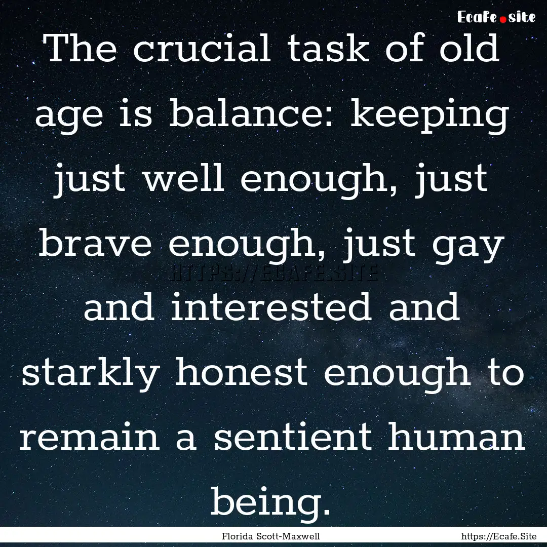 The crucial task of old age is balance: keeping.... : Quote by Florida Scott-Maxwell