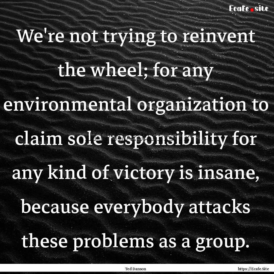 We're not trying to reinvent the wheel; for.... : Quote by Ted Danson