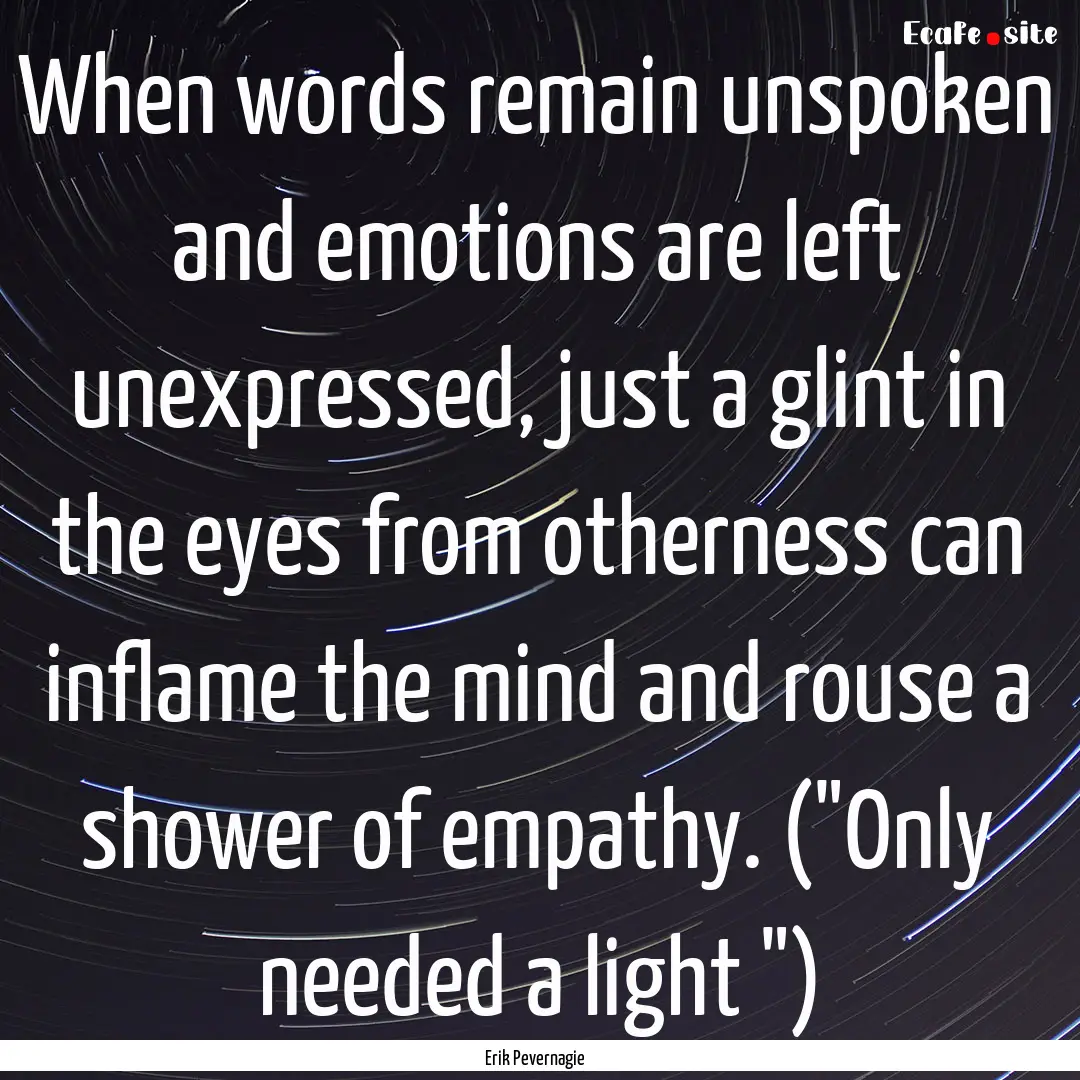 When words remain unspoken and emotions are.... : Quote by Erik Pevernagie