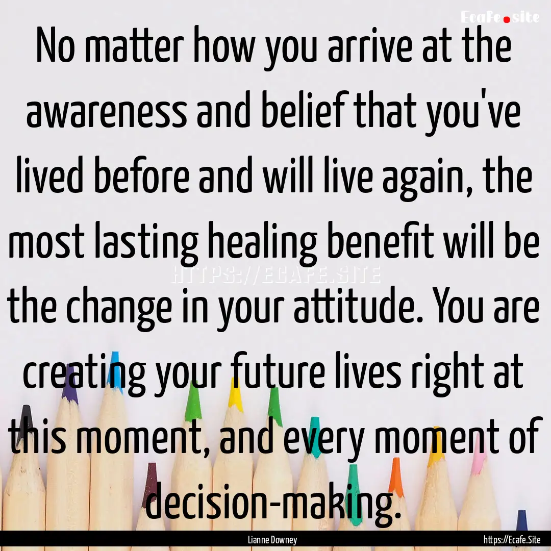 No matter how you arrive at the awareness.... : Quote by Lianne Downey