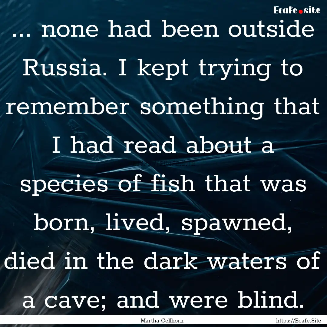 ... none had been outside Russia. I kept.... : Quote by Martha Gellhorn