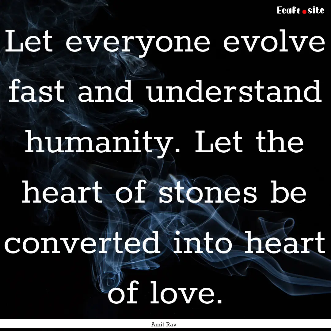 Let everyone evolve fast and understand humanity..... : Quote by Amit Ray