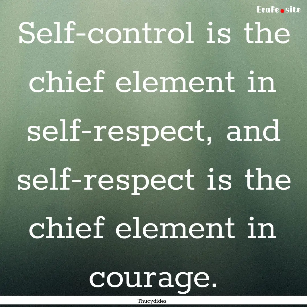 Self-control is the chief element in self-respect,.... : Quote by Thucydides