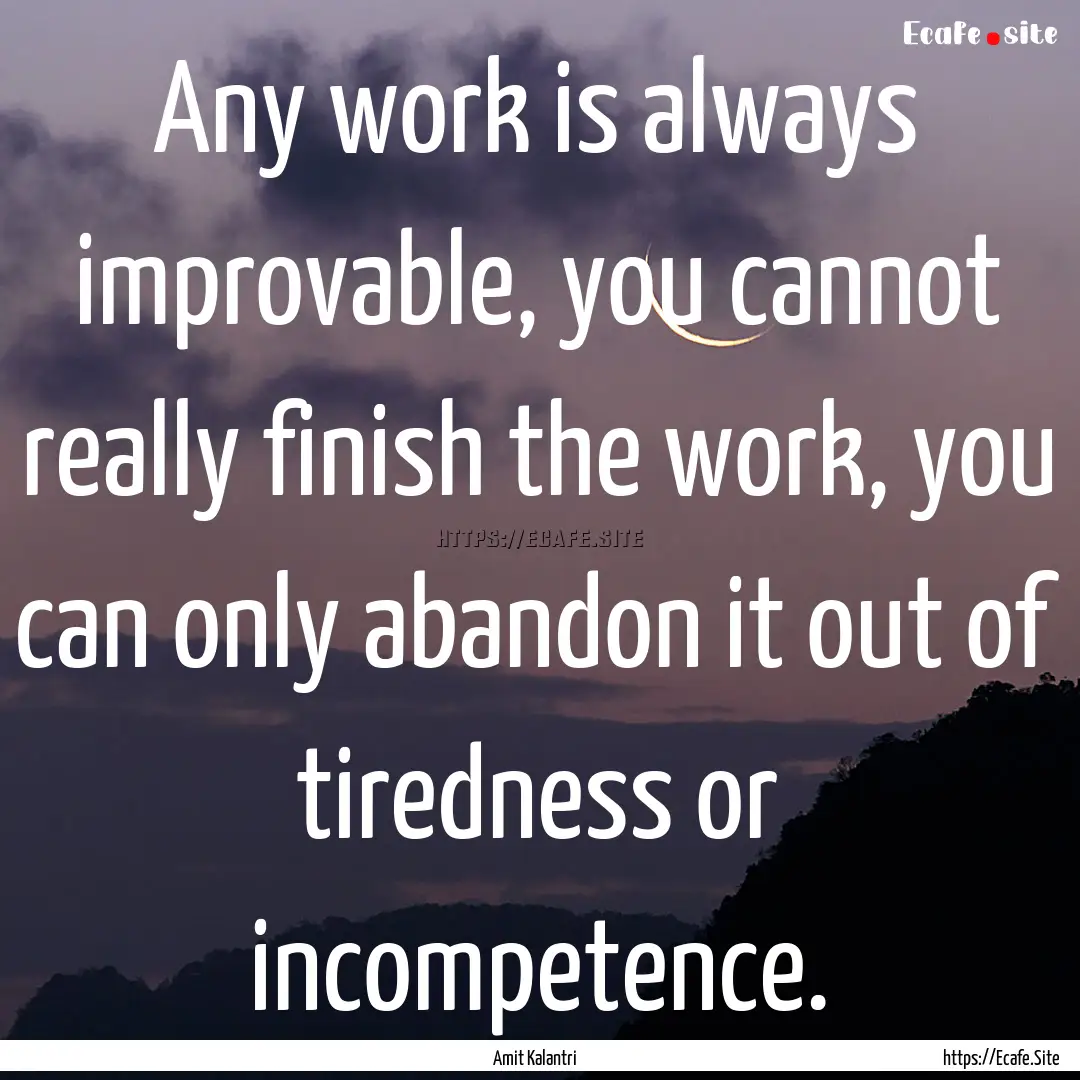 Any work is always improvable, you cannot.... : Quote by Amit Kalantri