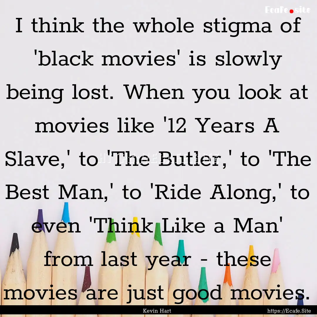 I think the whole stigma of 'black movies'.... : Quote by Kevin Hart