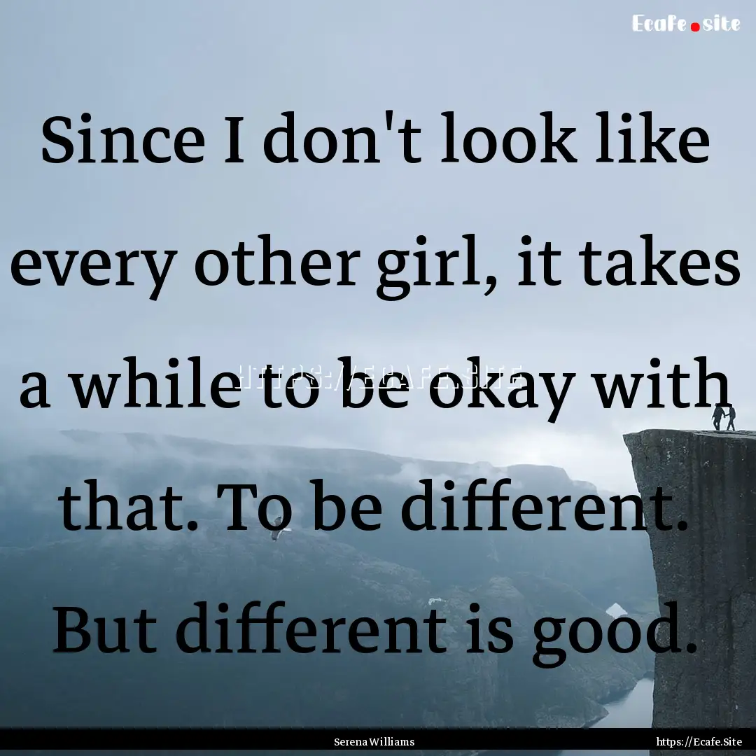 Since I don't look like every other girl,.... : Quote by Serena Williams