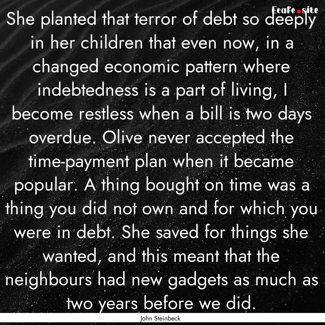 She planted that terror of debt so deeply.... : Quote by John Steinbeck