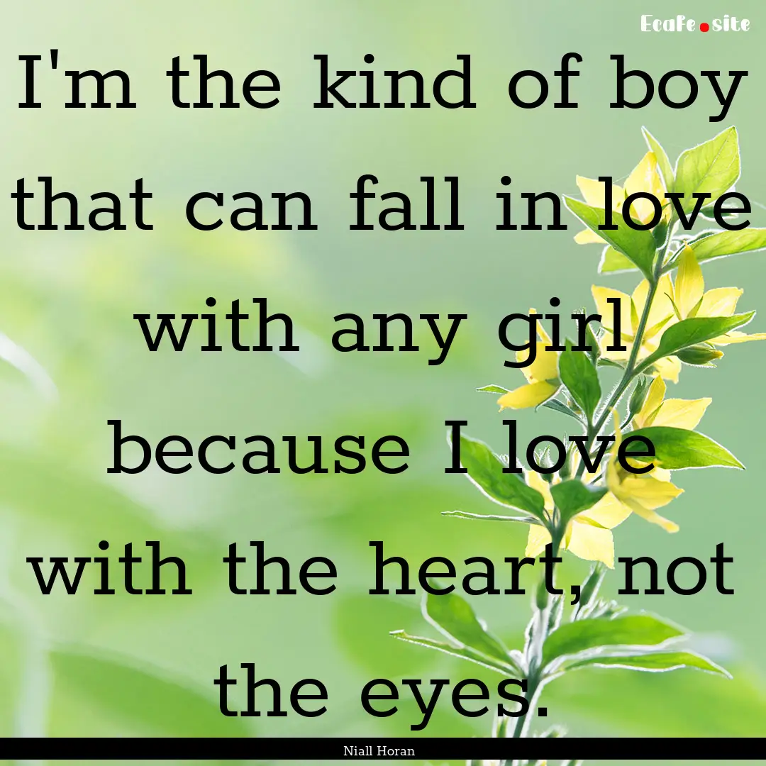 I'm the kind of boy that can fall in love.... : Quote by Niall Horan