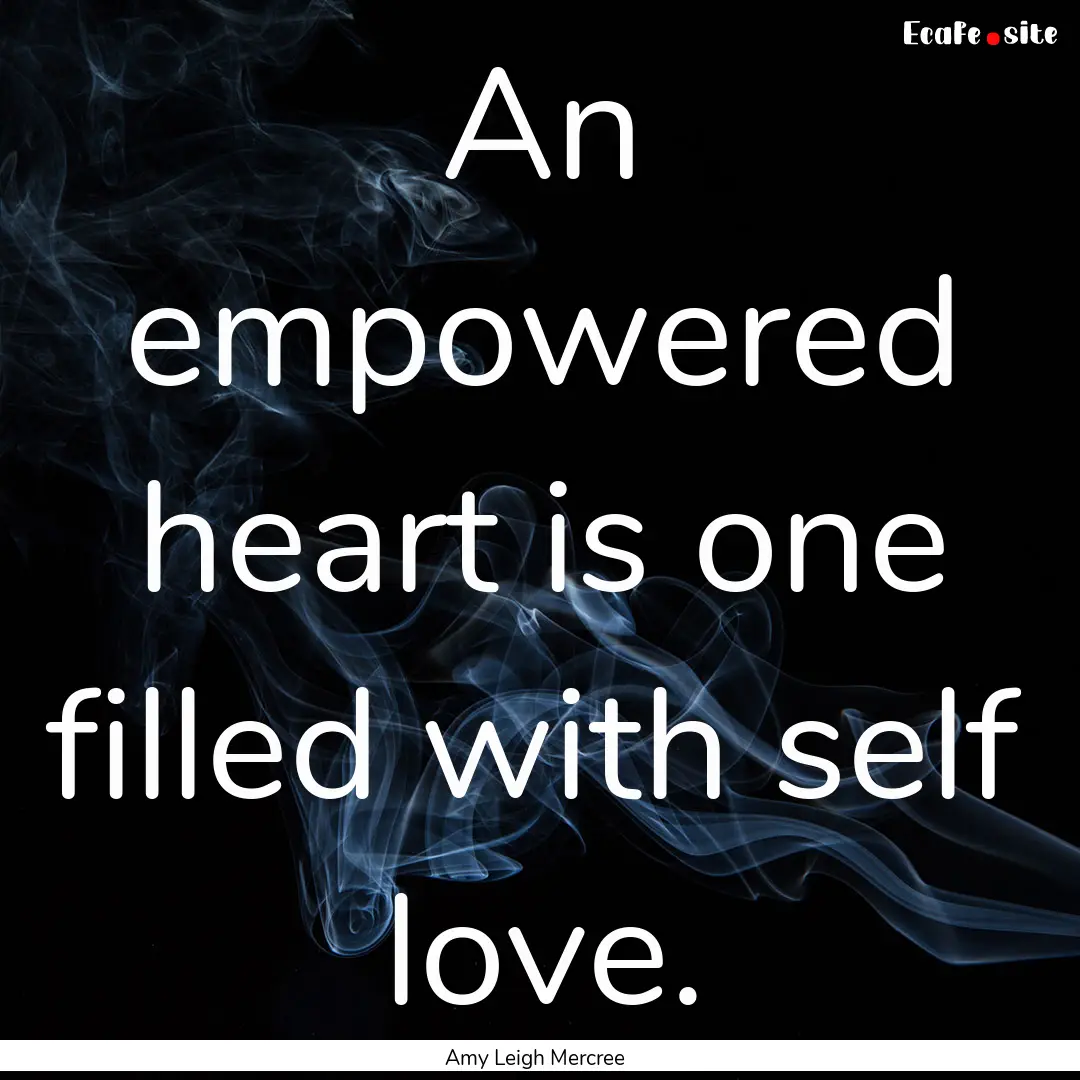 An empowered heart is one filled with self.... : Quote by Amy Leigh Mercree