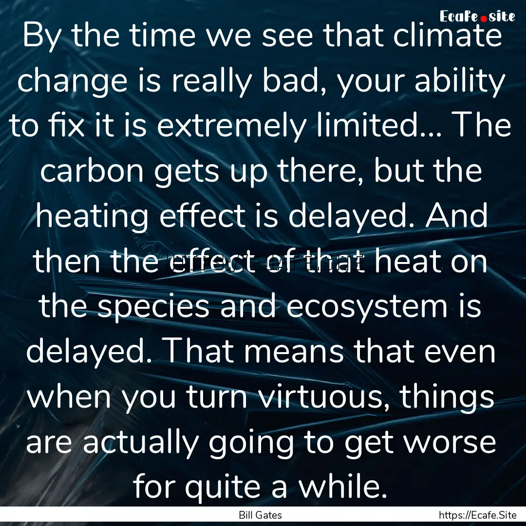 By the time we see that climate change is.... : Quote by Bill Gates