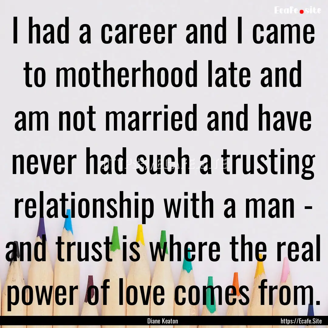 I had a career and I came to motherhood late.... : Quote by Diane Keaton