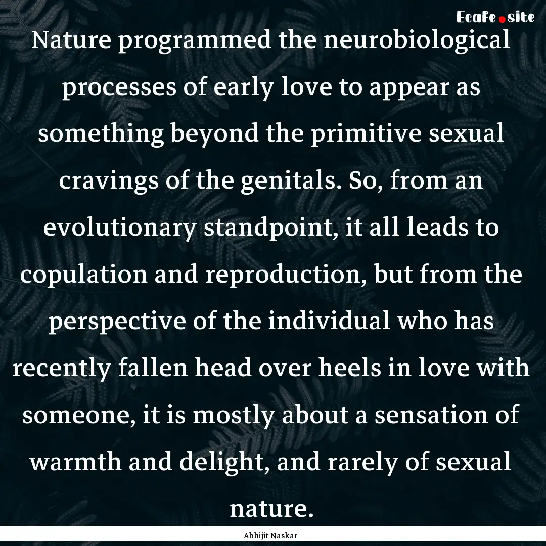 Nature programmed the neurobiological processes.... : Quote by Abhijit Naskar