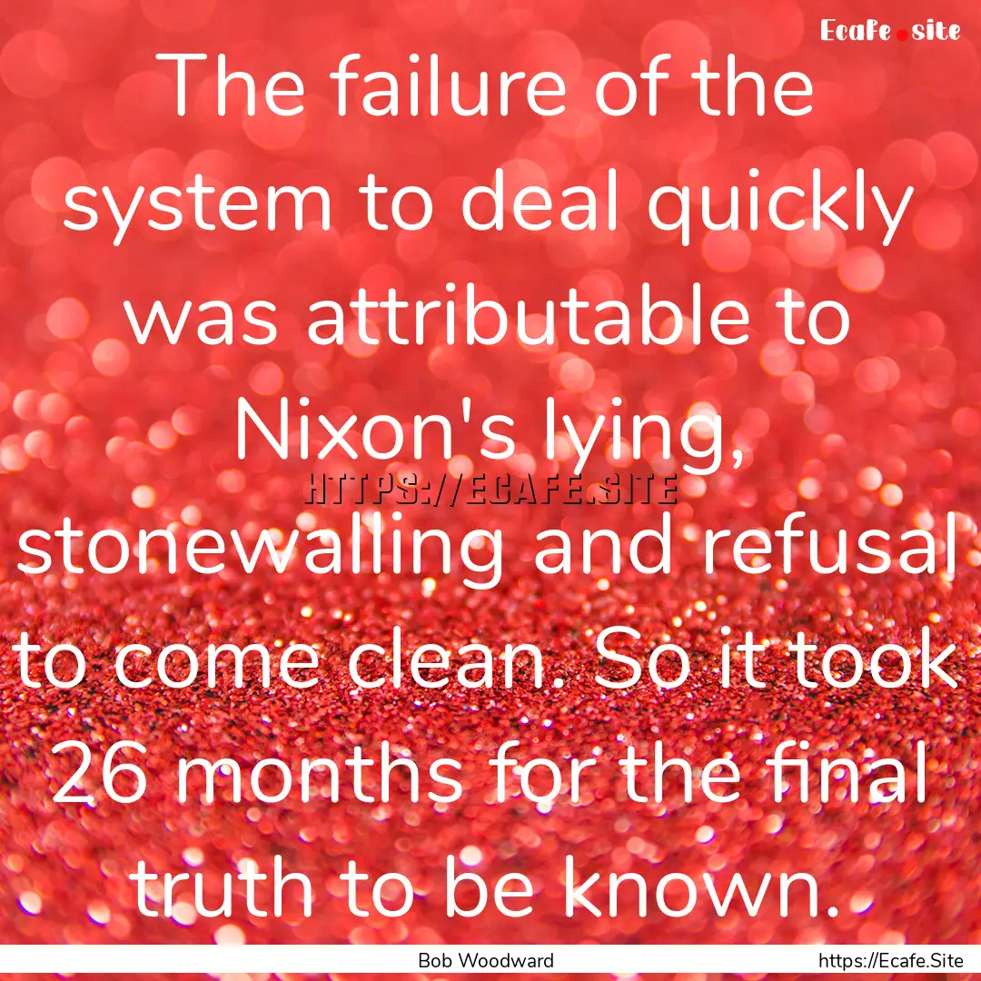 The failure of the system to deal quickly.... : Quote by Bob Woodward