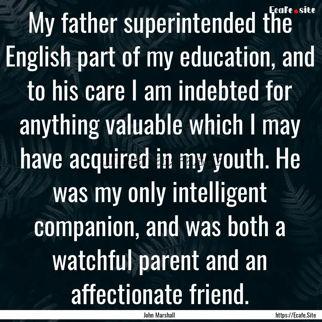 My father superintended the English part.... : Quote by John Marshall