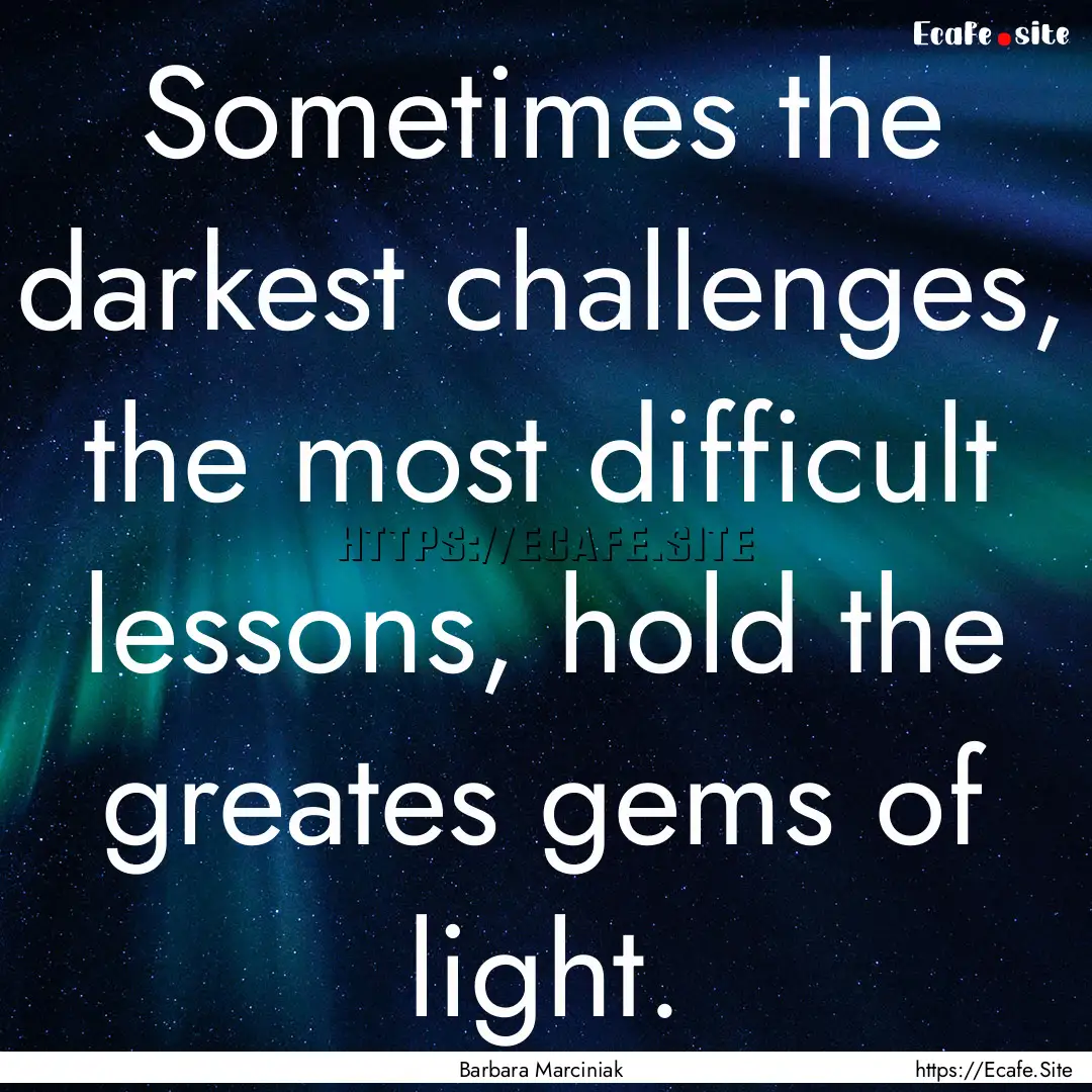 Sometimes the darkest challenges, the most.... : Quote by Barbara Marciniak