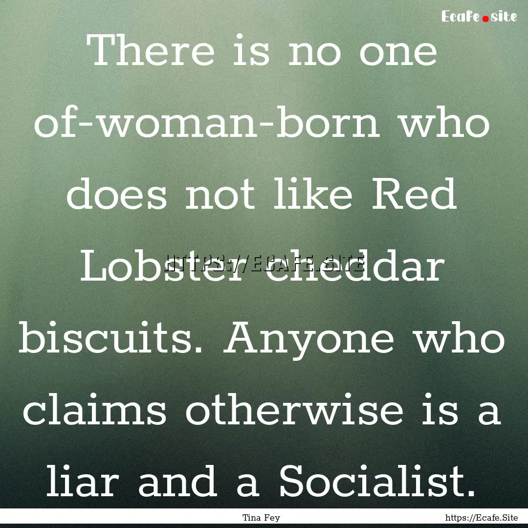 There is no one of-woman-born who does not.... : Quote by Tina Fey