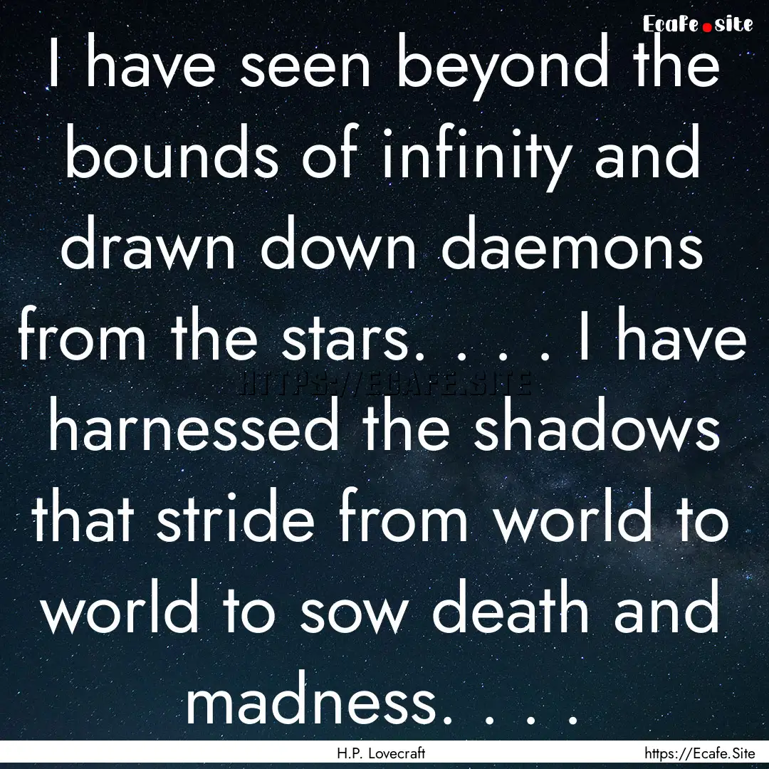 I have seen beyond the bounds of infinity.... : Quote by H.P. Lovecraft