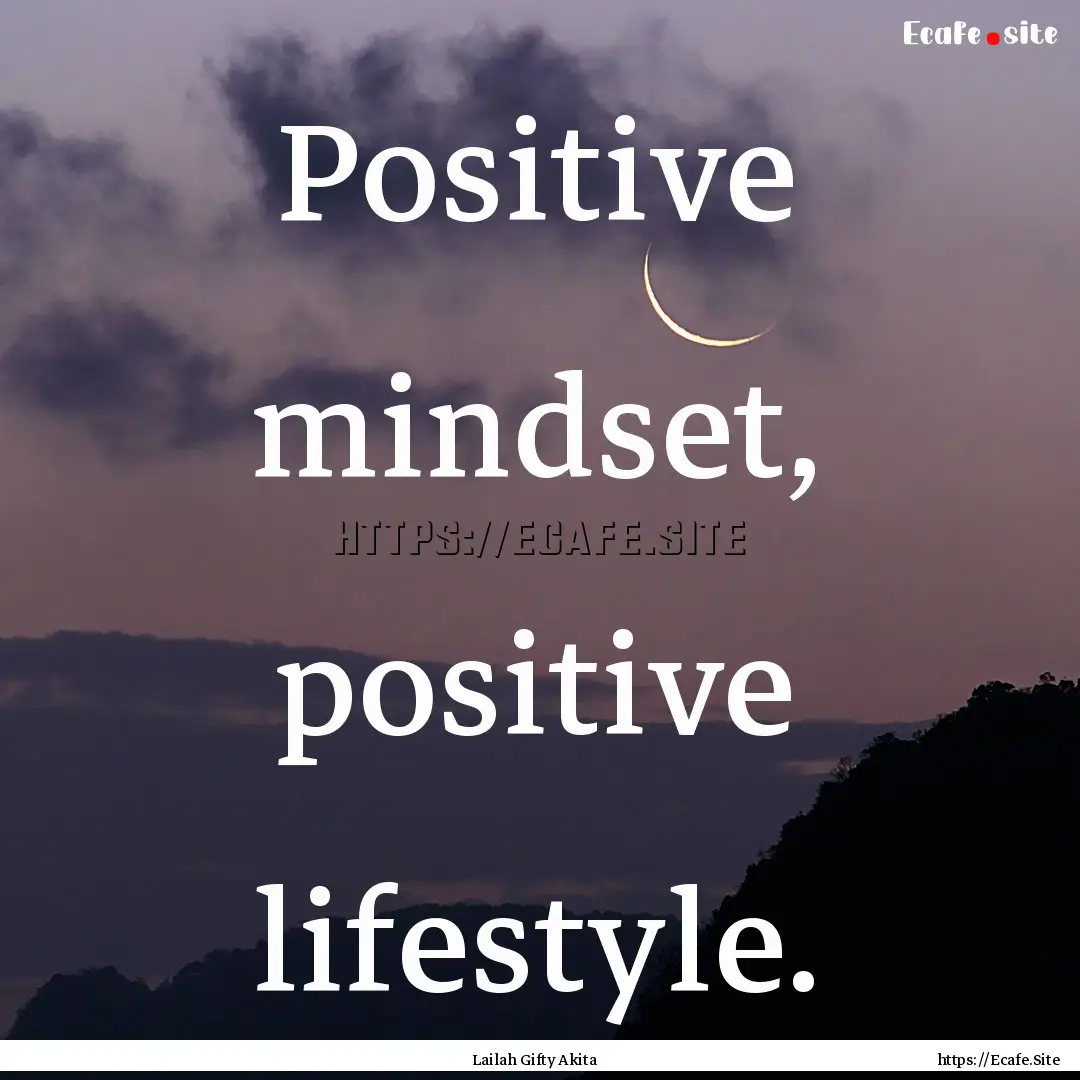 Positive mindset, positive lifestyle. : Quote by Lailah Gifty Akita