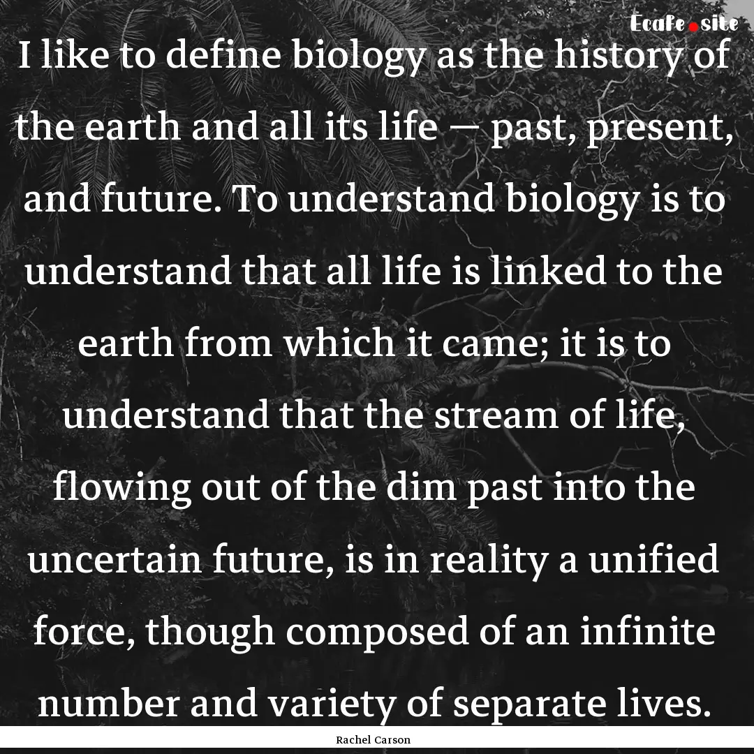 I like to define biology as the history of.... : Quote by Rachel Carson