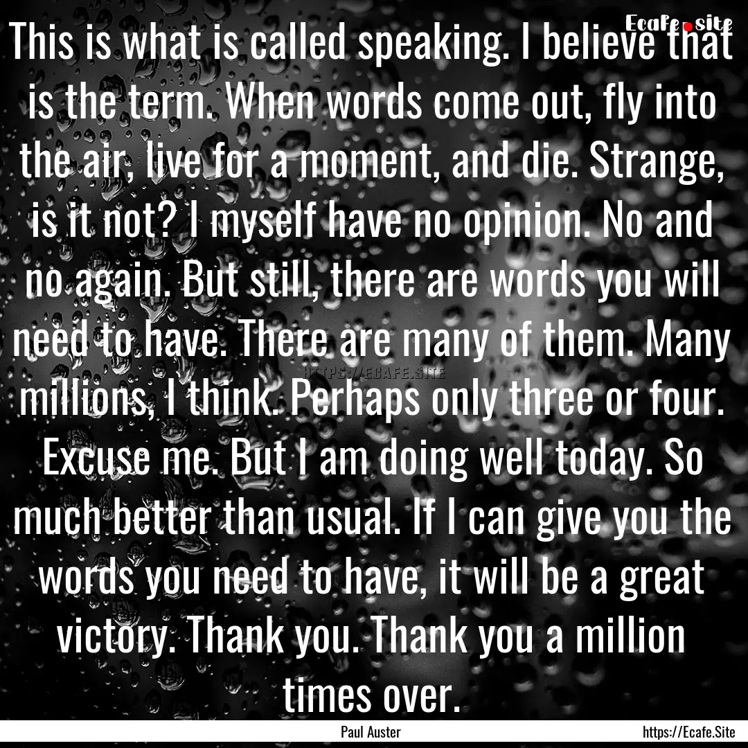 This is what is called speaking. I believe.... : Quote by Paul Auster