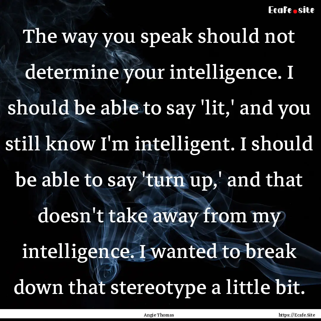 The way you speak should not determine your.... : Quote by Angie Thomas