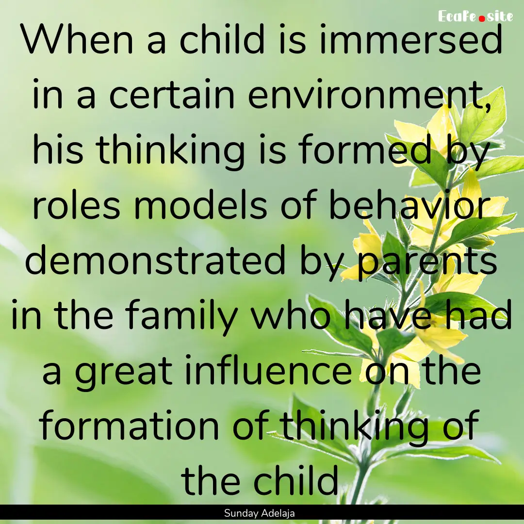 When a child is immersed in a certain environment,.... : Quote by Sunday Adelaja