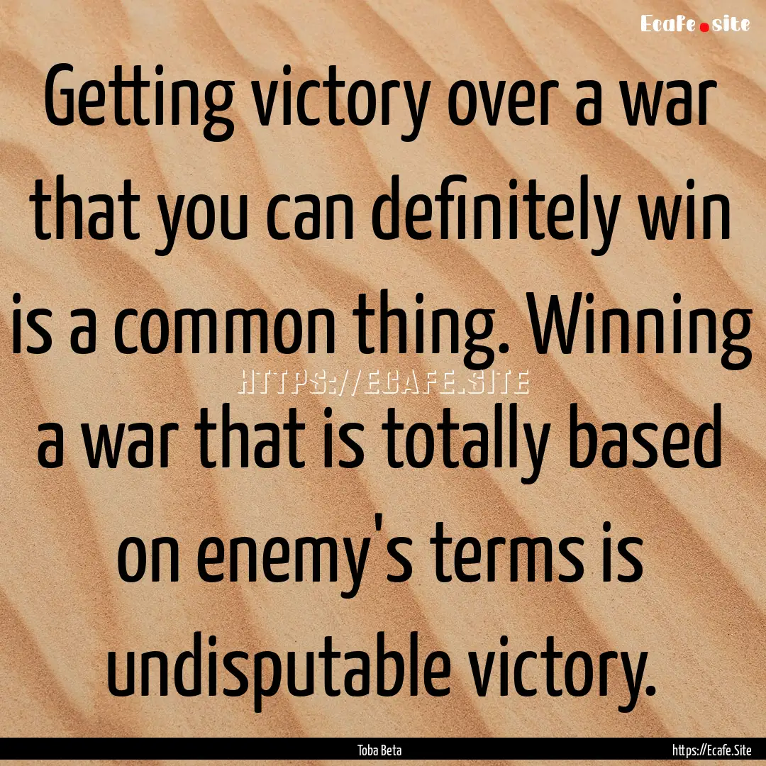 Getting victory over a war that you can definitely.... : Quote by Toba Beta