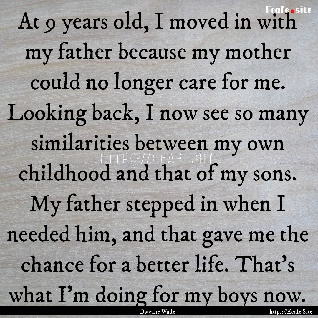 At 9 years old, I moved in with my father.... : Quote by Dwyane Wade