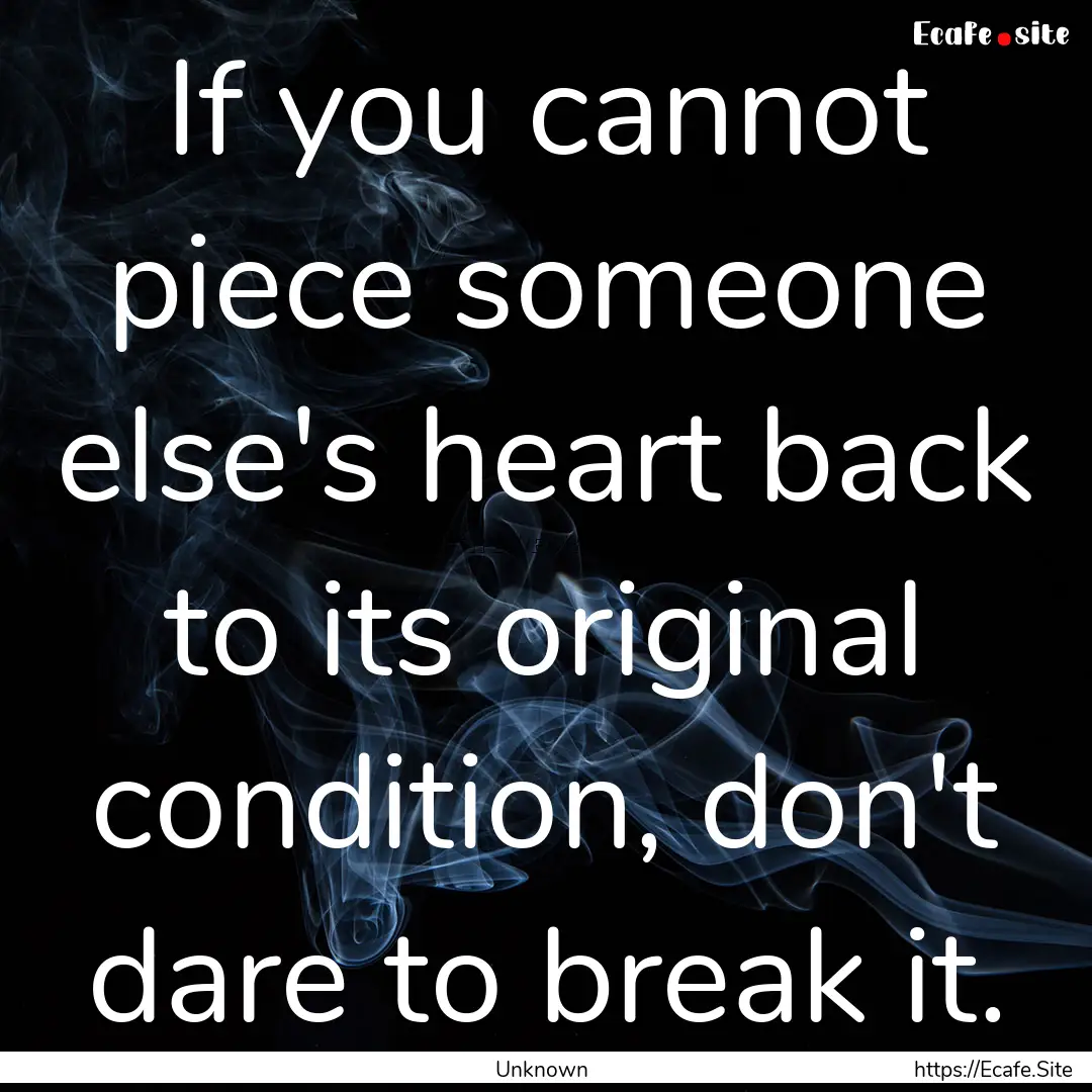 If you cannot piece someone else's heart.... : Quote by Unknown