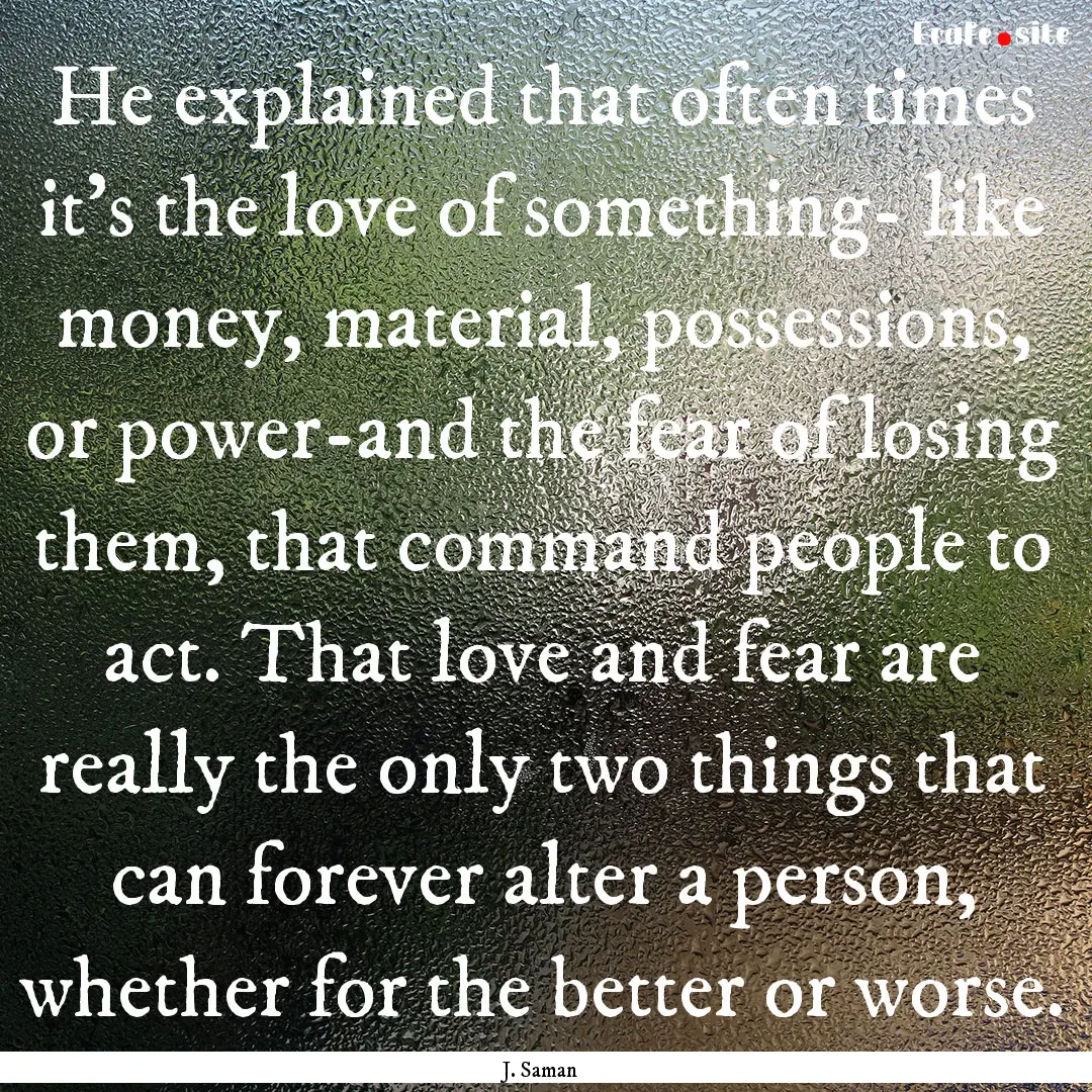 He explained that often times it's the love.... : Quote by J. Saman