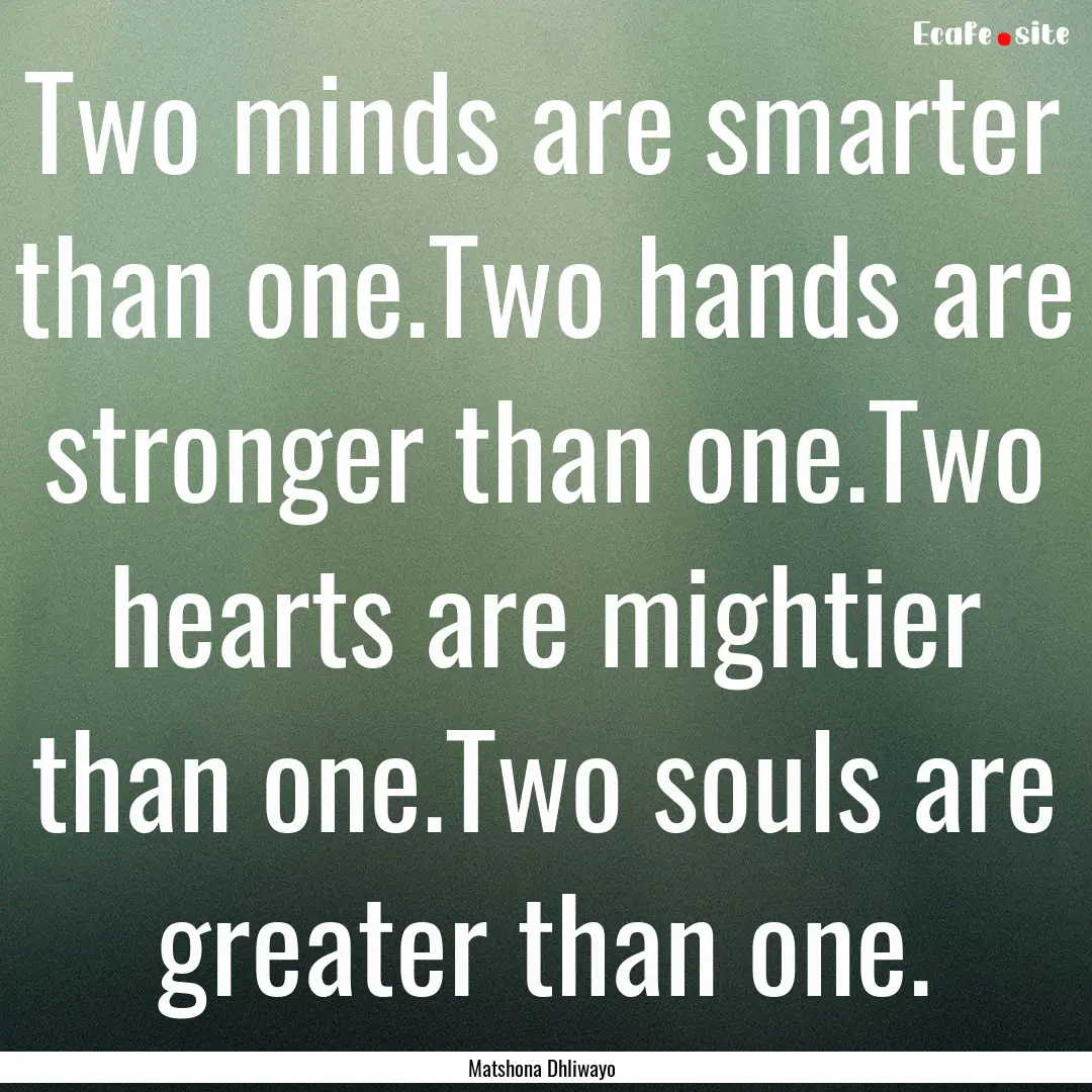 Two minds are smarter than one.Two hands.... : Quote by Matshona Dhliwayo