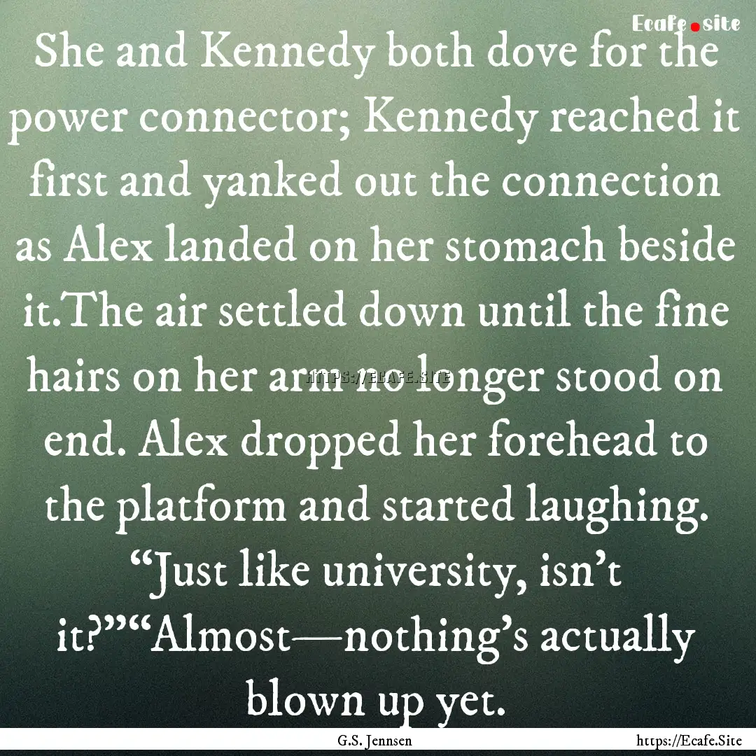 She and Kennedy both dove for the power connector;.... : Quote by G.S. Jennsen