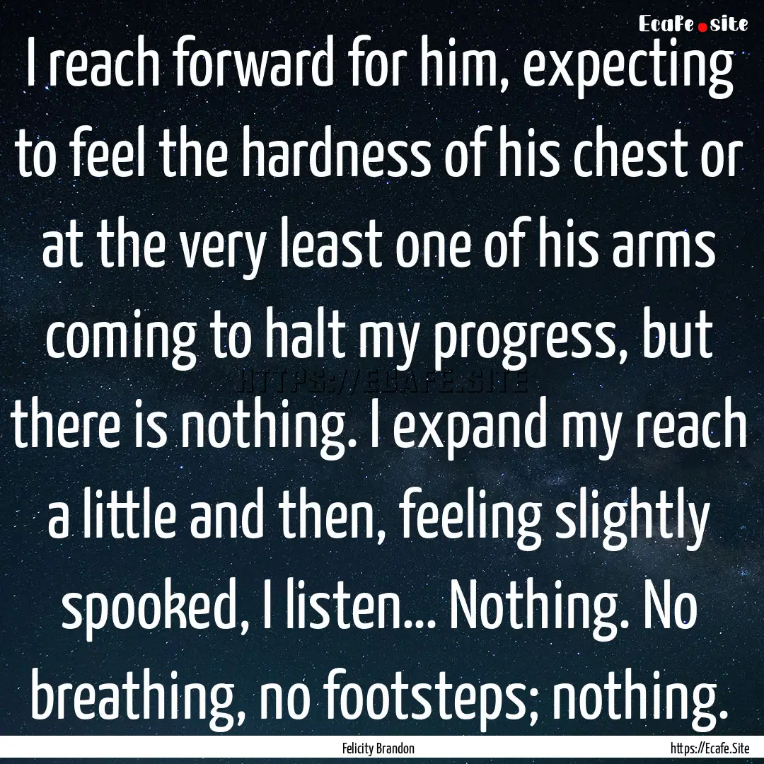 I reach forward for him, expecting to feel.... : Quote by Felicity Brandon