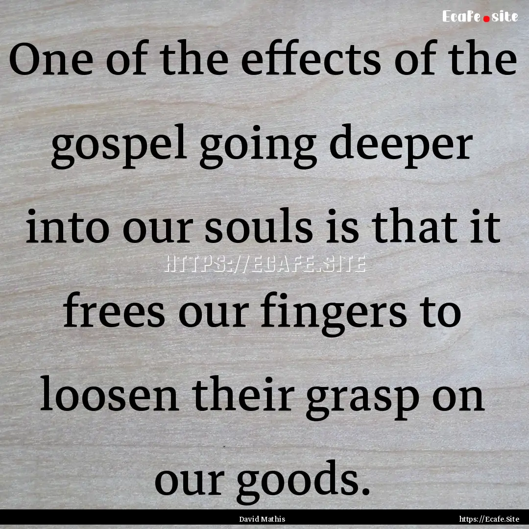 One of the effects of the gospel going deeper.... : Quote by David Mathis