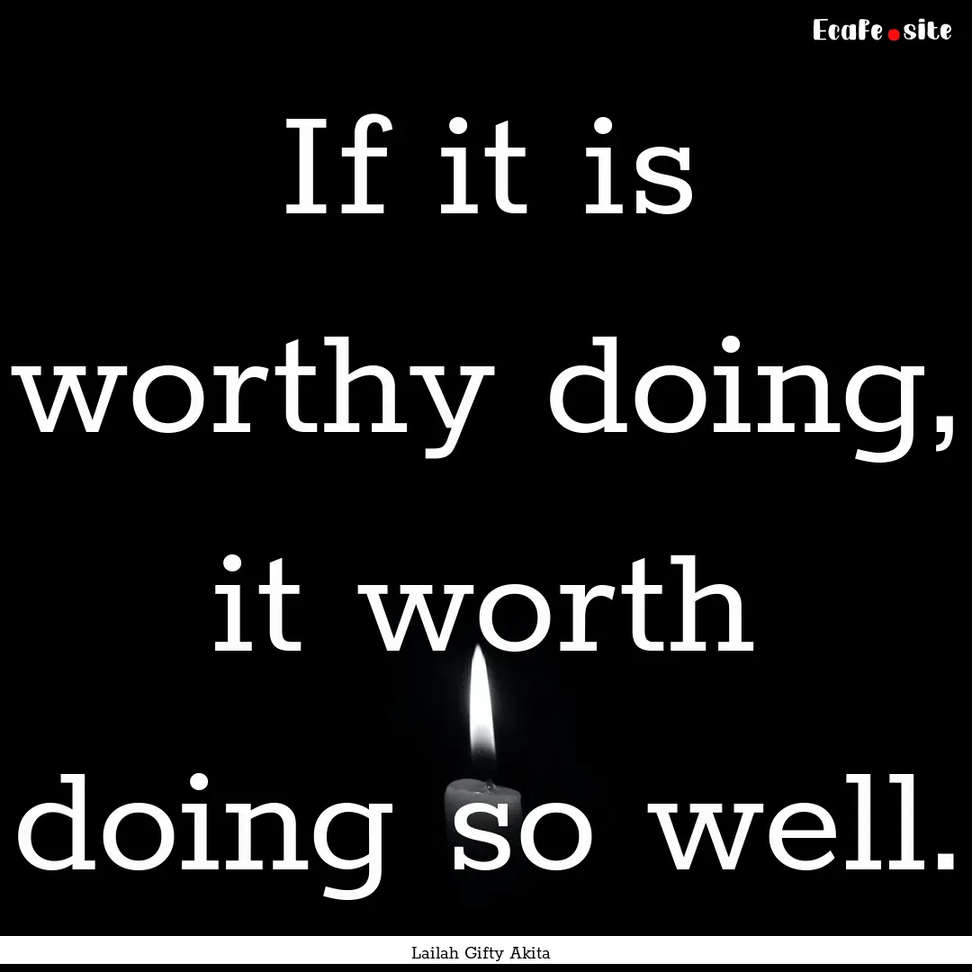 If it is worthy doing, it worth doing so.... : Quote by Lailah Gifty Akita