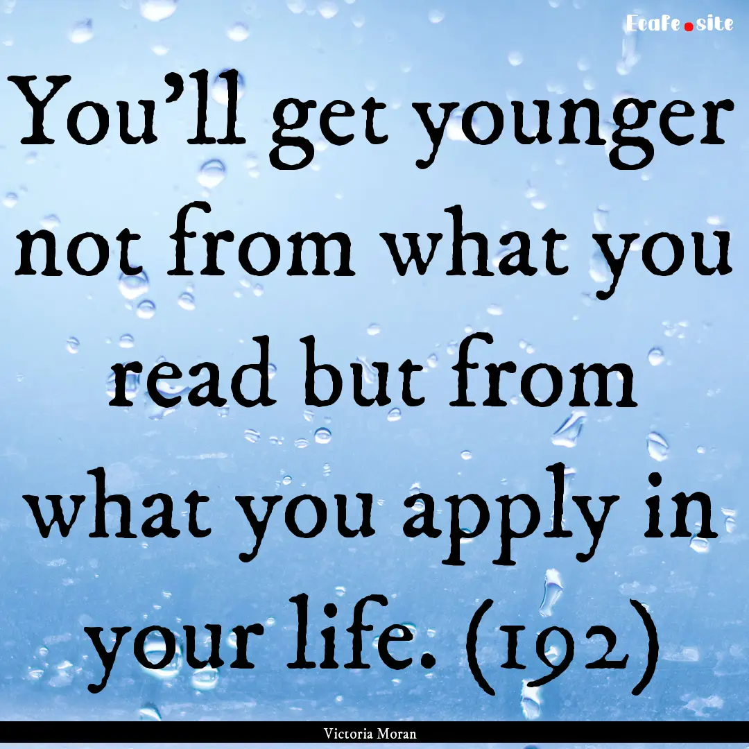 You'll get younger not from what you read.... : Quote by Victoria Moran