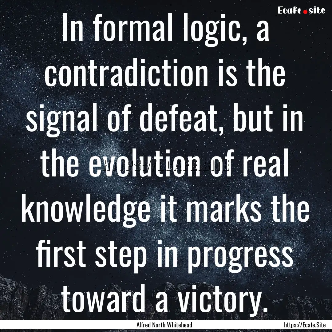 In formal logic, a contradiction is the signal.... : Quote by Alfred North Whitehead