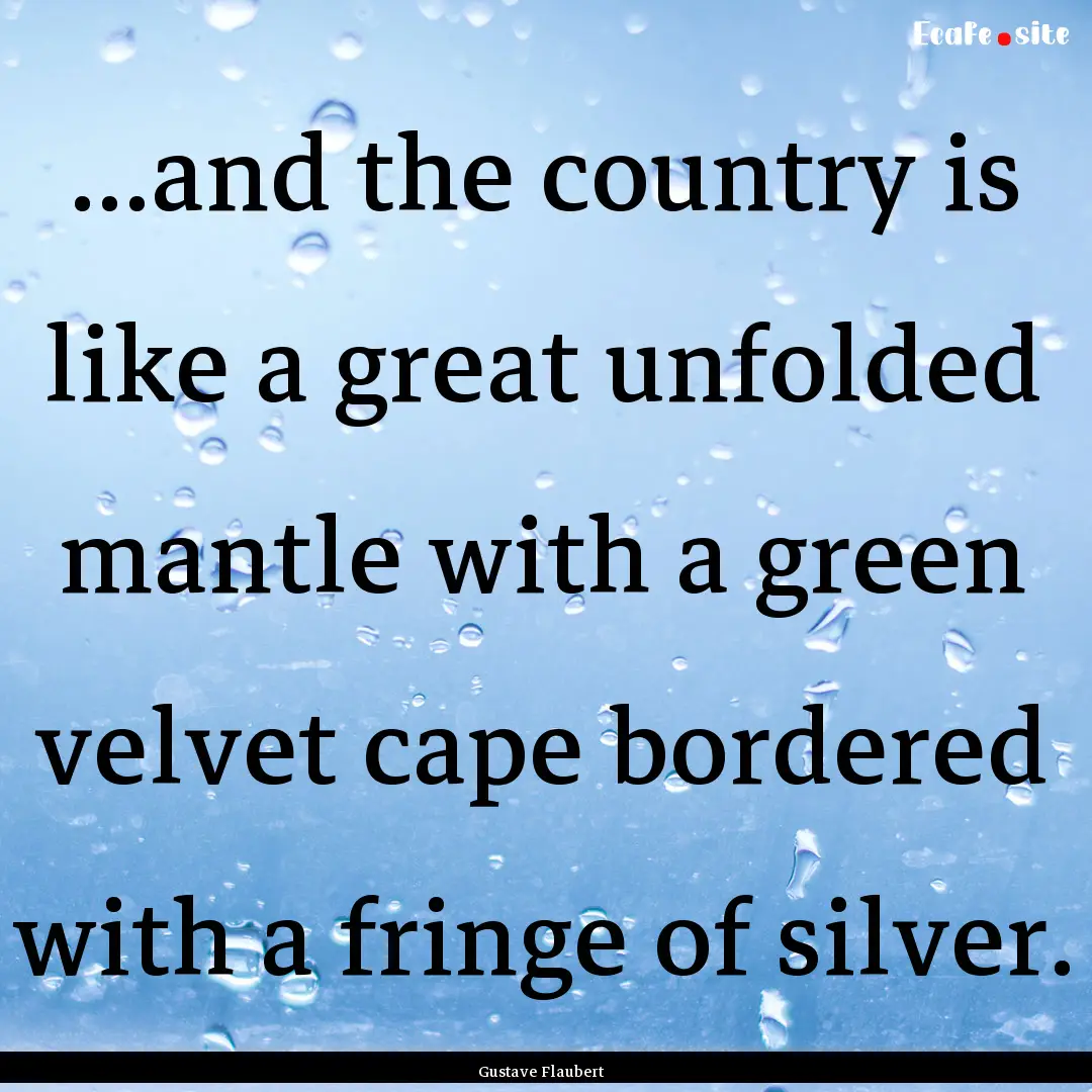 ...and the country is like a great unfolded.... : Quote by Gustave Flaubert