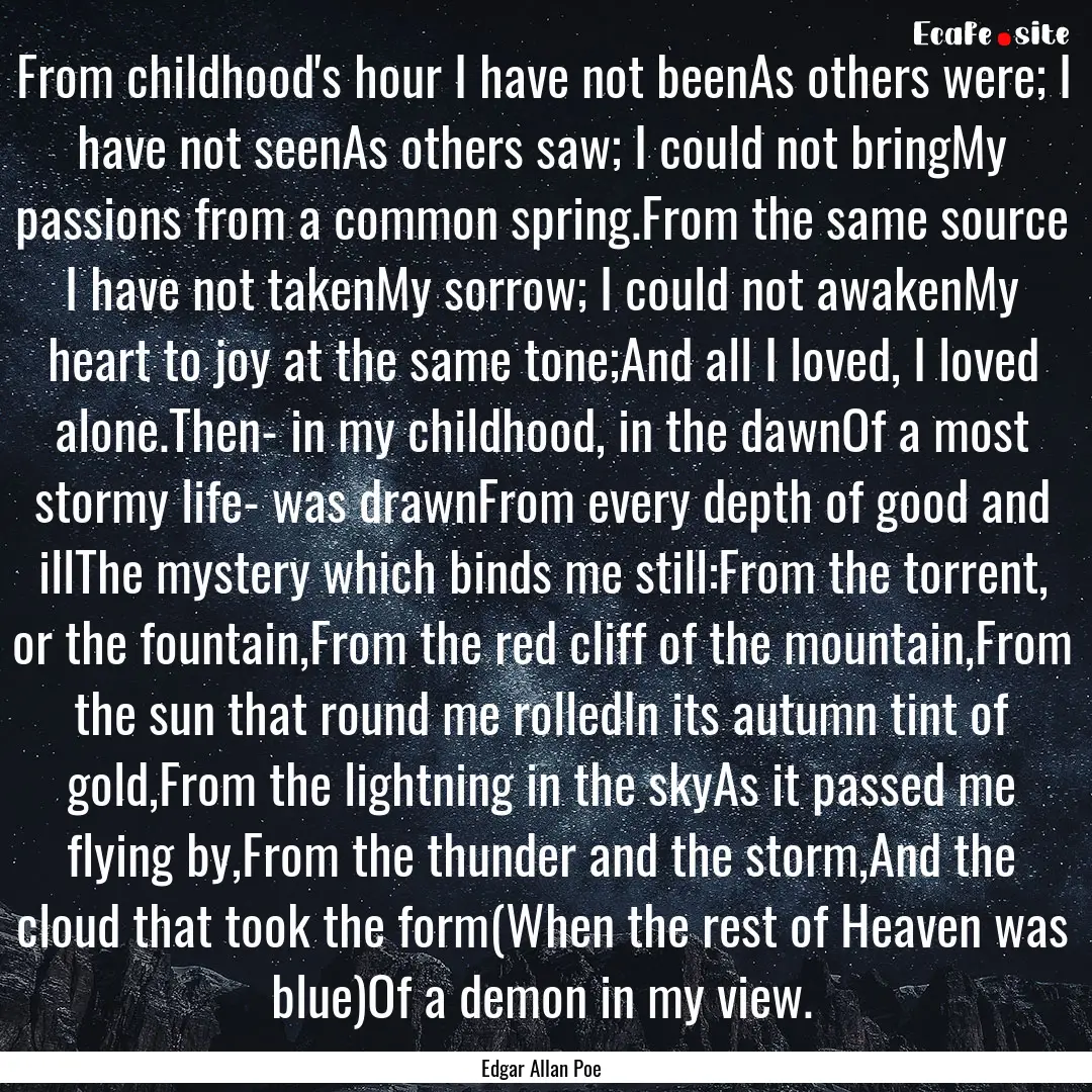 From childhood's hour I have not beenAs others.... : Quote by Edgar Allan Poe