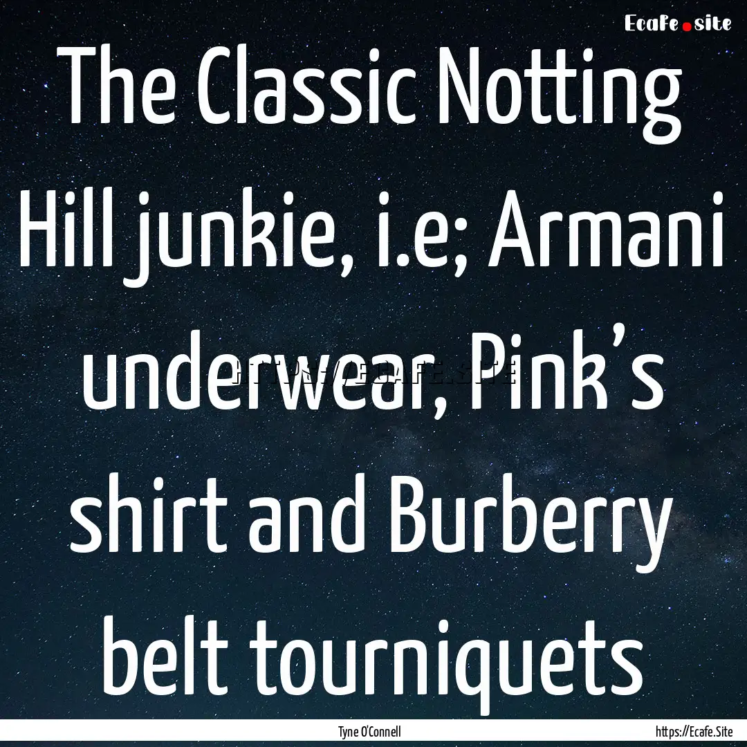 The Classic Notting Hill junkie, i.e; Armani.... : Quote by Tyne O'Connell