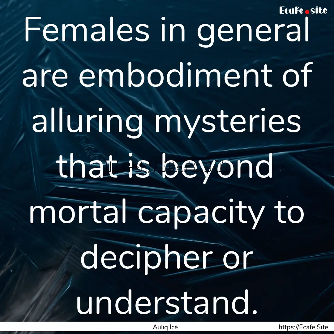 Females in general are embodiment of alluring.... : Quote by Auliq Ice