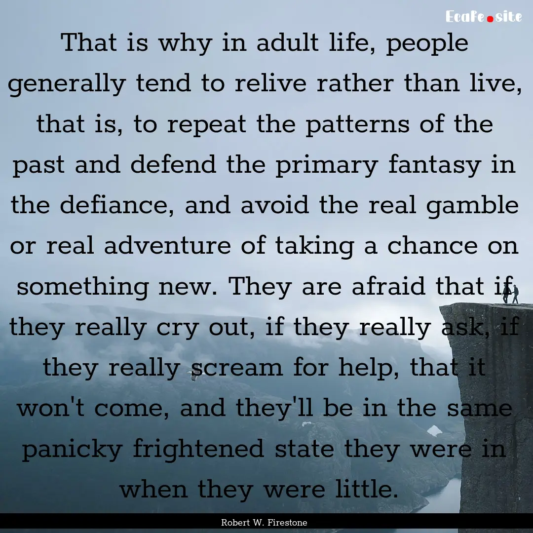 That is why in adult life, people generally.... : Quote by Robert W. Firestone