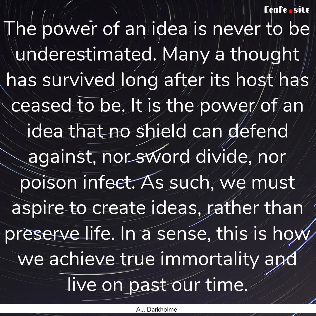 The power of an idea is never to be underestimated..... : Quote by A.J. Darkholme