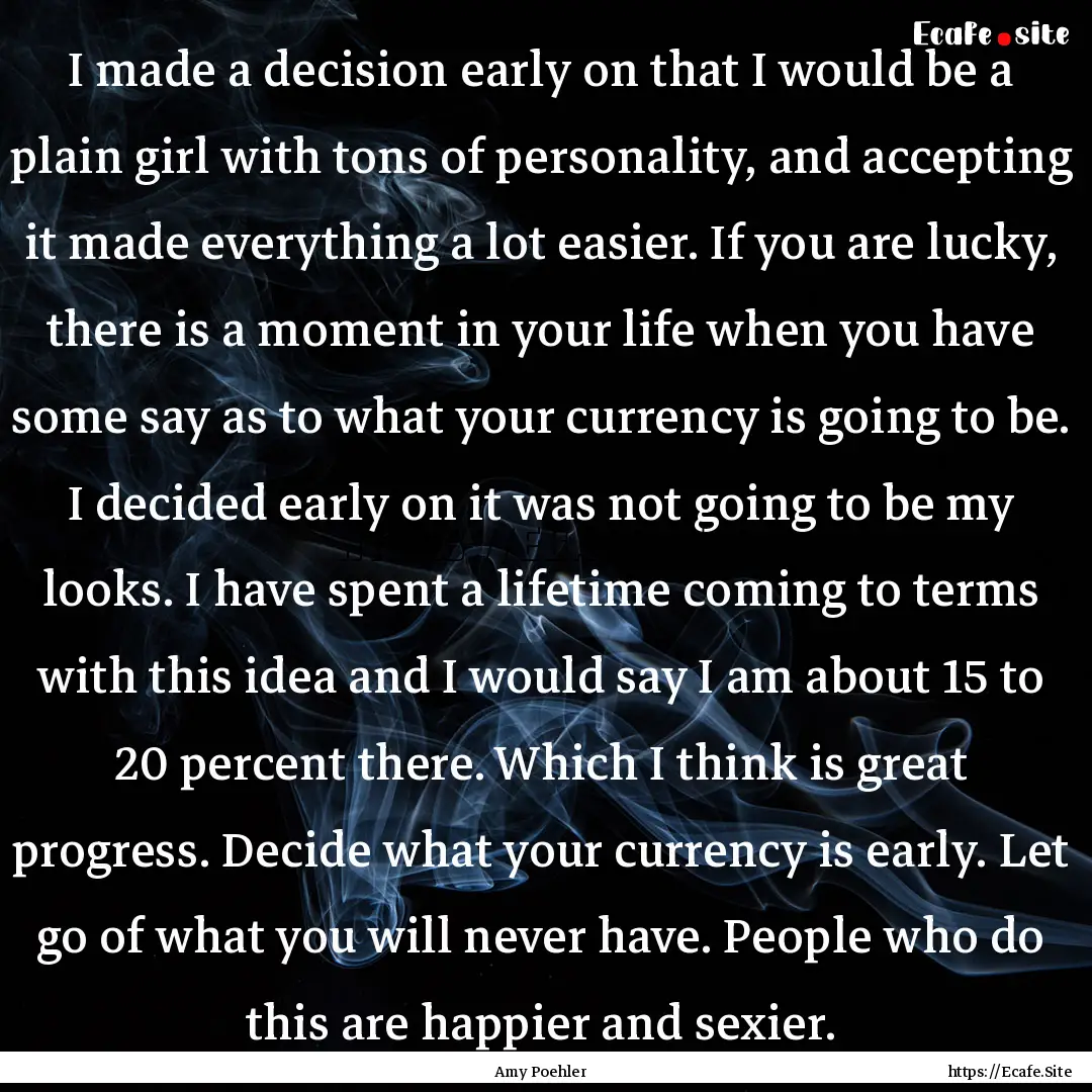 I made a decision early on that I would be.... : Quote by Amy Poehler