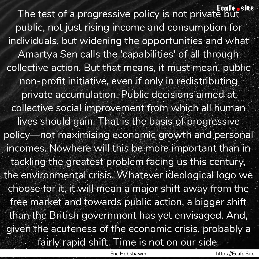 The test of a progressive policy is not private.... : Quote by Eric Hobsbawm